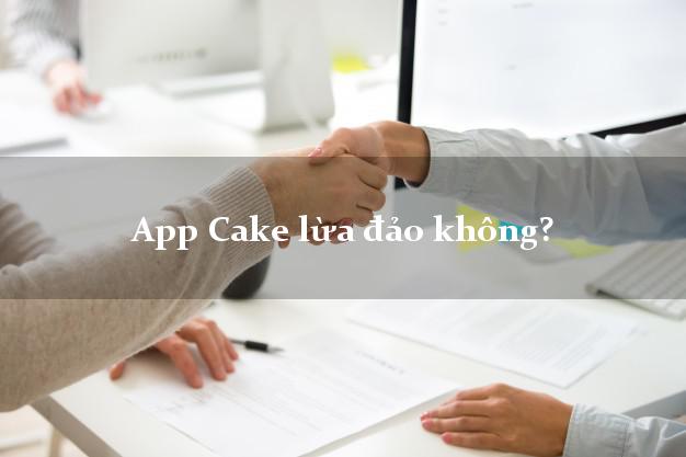 App Cake lừa đảo không?