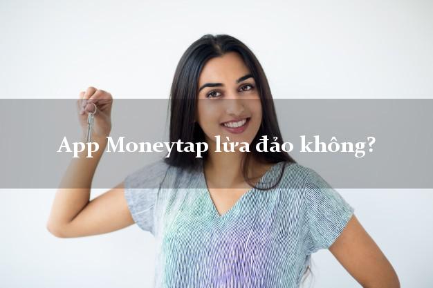 App Moneytap lừa đảo không?