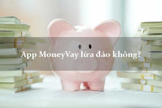 App MoneyVay lừa đảo không?