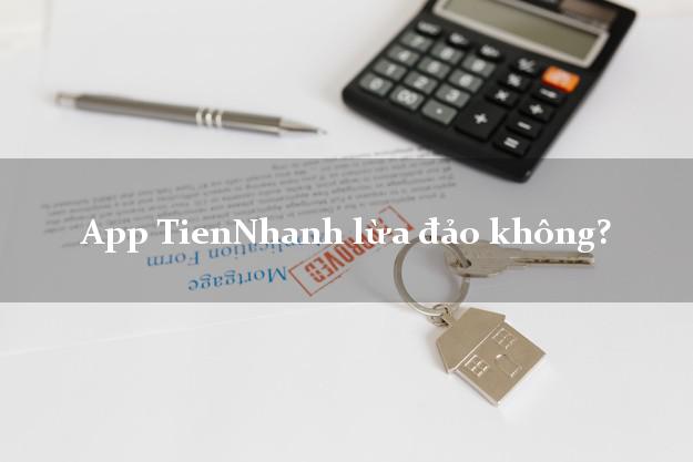 App TienNhanh lừa đảo không?