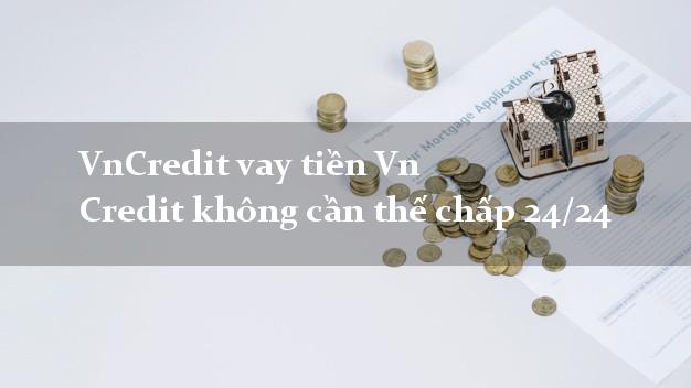 VnCredit vay tiền Vn Credit không cần thế chấp 24/24