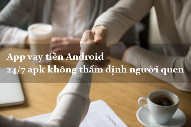 App vay tiền Android 24/7 apk không thẩm định người quen