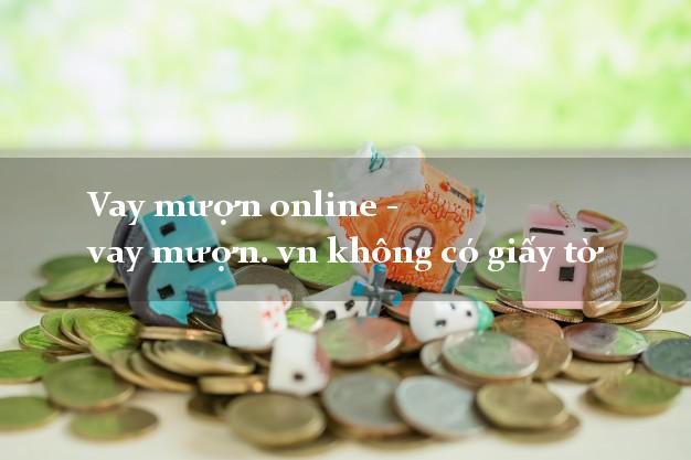 Vay mượn online - vay mượn. vn không có giấy tờ