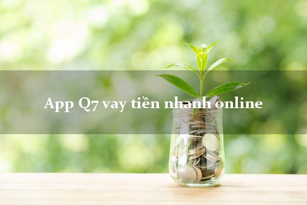 App Q7 vay tiền nhanh online không gặp mặt