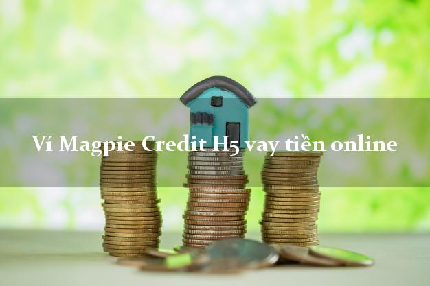 Ví Magpie Credit H5 vay tiền online từ 18 tuổi