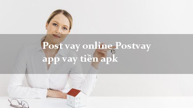 Post vay online Postvay app vay tiền apk bằng CMND/CCCD